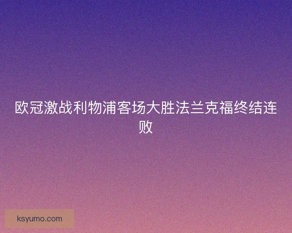 欧冠激战利物浦客场大胜法兰克福终结连败
